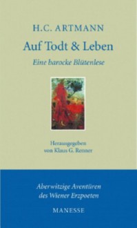 Auf Todt & Leben: Eine Barocke Blütenlese - Hans Carl Artmann