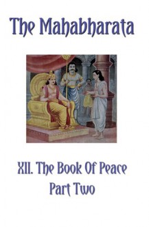 The Mahabharata Book XII Part Two: The Book Of Peace (Volume 10) - Krishna Dwaipayana Vyasa, Kisari Mohan Ganguli, Bhakta Jim