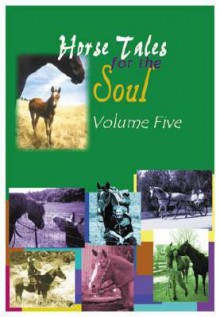 Horse Tales for the Soul, Vol 5: Horse Tales for the Soul, Volume Five - Bonnie Marlewski-Probert