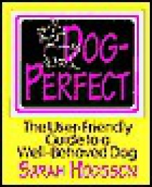 Dog Perfect: The User₋friendly Guide To A Well₋behaved Dog - Sarah Hodgson