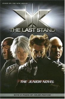 X-Men: The Last Stand: The Junior Novel - Danny Fingeroth, Zak Penn, Simon Kinberg