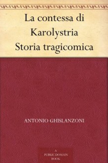 La contessa di Karolystria Storia tragicomica (Italian Edition) - Antonio Ghislanzoni