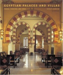 Egyptian Palaces and Villas: Pashas, Khedives, and Kings - Shirley Johnston, Sherif Sonbol