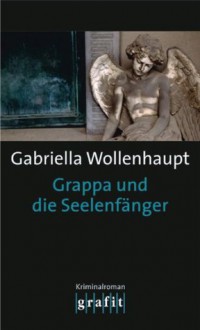 Grappa und die Seelenfänger: Maria Grappas 21. Fall (German Edition) - Gabriella Wollenhaupt