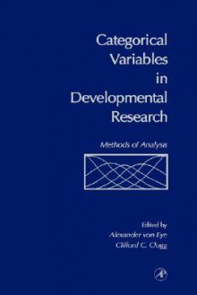 Categorical Variables in Developmental Research: Methods of Analysis - Alexander von Eye, Clifford C. Clogg