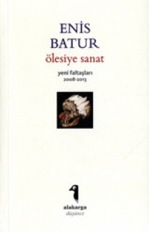 Ölesiye Sanat - Enis Batur