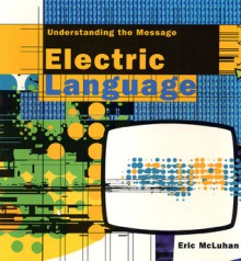 Electric Language: Understanding the Message - Eric McLuhan