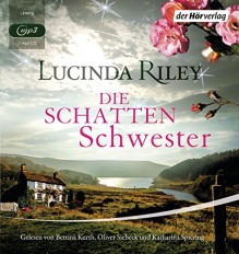 Die Schattenschwester: Die sieben Schwestern Band 3 - Lucinda Riley, Bettina Kurth, Oliver Siebeck, Katharina Spiering, Sonja Hauser