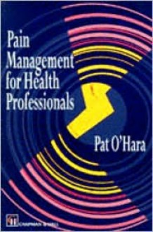 Pain Management for Health Professionals - P. O'Hara, Pat O'Hara