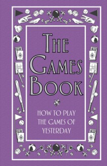 The Games Book: How to Play the Games of Yesterday - Huw Davies, Lisa Jackson