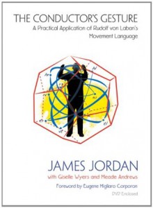 The Conductor's Gesture: A Practical Application of Rudolf von Laban's Movement Language - James Jordan