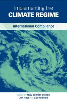 Implementing the Climate Regime: International Compliance - Olav Schram Stokke, Jon Hovi, Geir Ulfstein