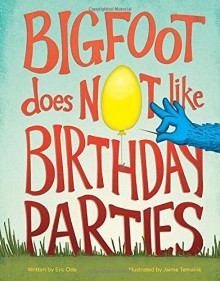 Bigfoot Does Not Like Birthday Parties - Eric Ode, Jaime Temairik