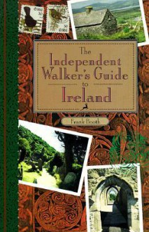 The Independent Walker's Guide to Ireland: 35 Memorable Walks in Ireland's Green Countryside - Frank Booth