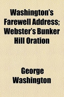 Washington's Farewell Address; Webster's Bunker Hill Oration - George Washington