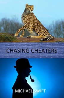 CHASING CHEATERS: A True and Shocking Story - Michael Swift