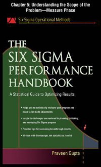 The Six SIGMA Performance Handbook, Chapter 5 - Understanding the Scope of the Problem--Measure Phase - Praveen Gupta