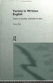 Variety In Written English: Texts In Society: Societies In Text - Tony Bex