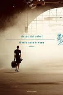 Il mio sole è nero - Víctor del Árbol, Bruno Arpaia, Iaia Caputo