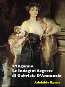 L'Inganno: Le Indagini Segrete di Gabriele D'Annunzio (Italian Edition) - Adelaide Byrne