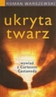 Ukryta twarz. Wywiad z Carlosem Castanedą - Roman Warszewski