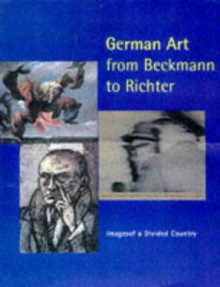 German Art from Beckmann to Richter: Images of a Divided Country - Eckhart Gillen