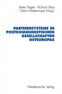 Parteiensysteme in Postkommunistischen Gesellschaften Osteuropas - Dieter Segert, Richard St Ss, Oskar Niedermayer