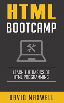 HTML: Quick Start Guide: Learn The Basics Of HTML and CSS in 2 Weeks (Free Books, HTML5, CSS3) - David Maxwell