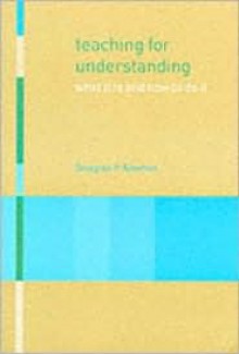 Teaching for Understanding: What It Is and How to Do It - Douglas Newton