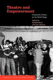 Theatre and Empowerment: Community Drama on the World Stage - Boon, Jane Plastow