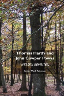 Thomas Hardy And John Cowper Powys: Wessex Revisited - Jeremy Mark Robinson