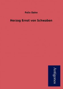 Herzog Ernst Von Schwaben - Felix Dahn