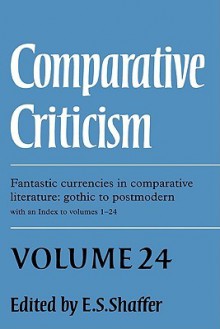 Comparative Criticism: Volume 24, Fantastic Currencies in Comparative Literature: Gothic to Postmodern - E.S. Shaffer