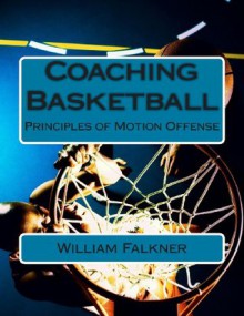 Coaching Basketball: Principles of Motion Offense - J. Patrick Boyer, William T. Falkner