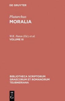 Plutarchus,: Moralia. Volume III - W R Paton, Max Pohlenz, Wilhelm Sieveking