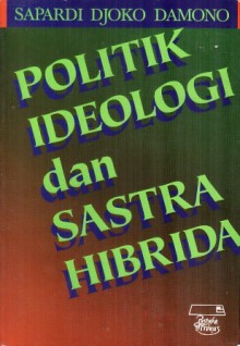 Politik Ideologi dan Sastra Hibrida - Sapardi Djoko Damono