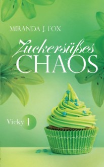 Zuckersüßes Chaos - Vicky - Teil 1 - Miranda J. Fox