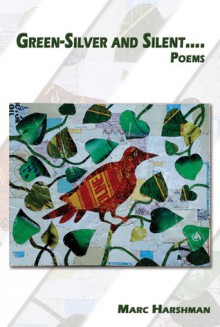 Green-Silver and Silent: Poems by Marc Harshman - Marc Harshman