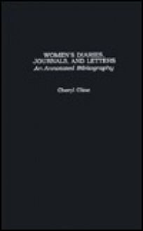 Women's Diaries, Journals, and Letters: An Annotated Bibliography (Garland Reference Library of the Humanities, Vol 780) - Cheryl Cline