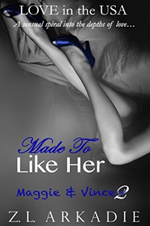 Made to Like Her: Maggie & Vince, #2 (LOVE in the USA Book 7) - Z.L. Arkadie