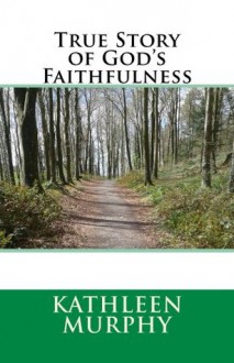 True Story of God's Faithfulness - Kathleen Murphy