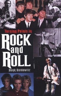 Turning Points In Rock And Roll - Hank Bordowitz