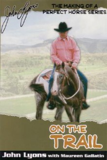 On the Trail (Making of a Perfect Horse) - John Lyons, Marureen Gallatin