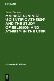 Marxist Leninist "Scientific Atheism" And The Study Of Religion And Atheism In The Ussr - James Thrower, Maxime Rodinson