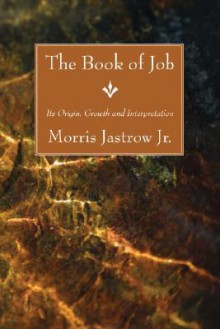 The Book of Job: Its Origin, Growth and Interpretation - Morris Jastrow Jr.