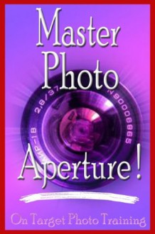 Master Photo Aperture! (On Target Photo Training) - Dan Eitreim