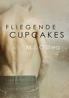 Fliegende Cupcakes (Rock Bay (Deutsch) 1) - M.J. O'Shea, Grace C. James