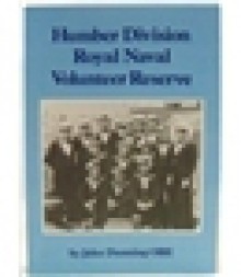 Humber Division Royal Naval Volunteer Reserve: the men and their ships, 1939-1945 - John Dunning