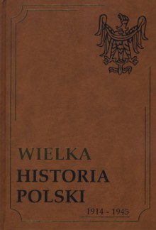 Wielka historia Polski 1914-1945 - Arkadiusz Adamczyk, Jacek Chrobaczyński, Jan Ryś, Michał Śliwa, Monika Ślufińska