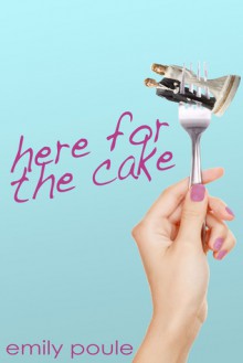 Here for the Cake - Emily Poule